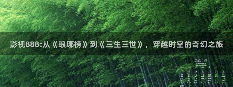 yy8090青柠影院：影视888:从《琅琊榜》到《三生三世》，穿越时空的奇幻之旅