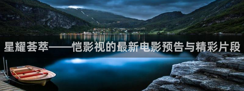 青柠影院影视大全：星耀荟萃——恺影视的最新电影预告与精彩片段